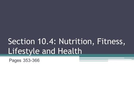 Section 10.4: Nutrition, Fitness, Lifestyle and Health Pages 353-366.