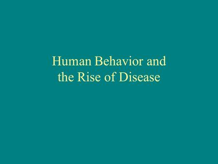 Human Behavior and the Rise of Disease Plan for Today Last week: How disease shapes society Today: How society shapes disease –Antibiotic resistance.