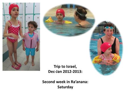 Trip to Israel, Dec-Jan 2012-2013: Second week in Ra’anana: Saturday.