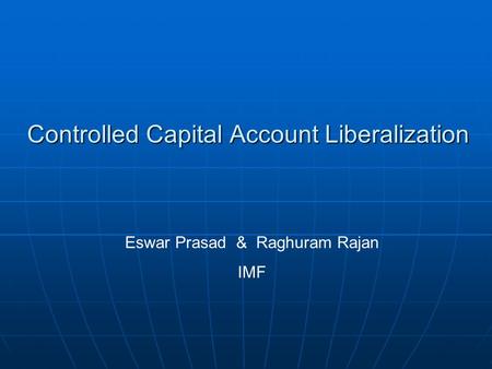Controlled Capital Account Liberalization Eswar Prasad & Raghuram Rajan IMF.