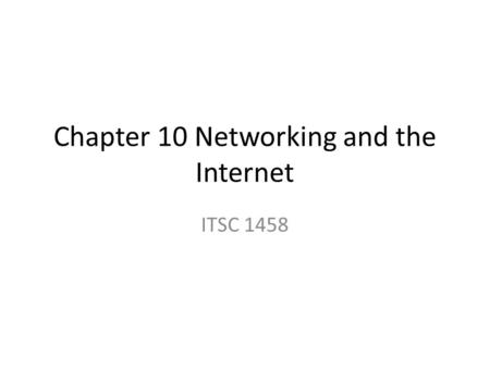 Chapter 10 Networking and the Internet ITSC 1458.