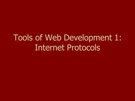 Tools of Web Development 1: Internet Protocols. Goals Understand what a protocol is. Understand how TCP/IP works. Understand how IP addresses work. Understand.