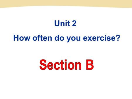Unit 2 How often do you exercise? Read English every day. Listen to English tapes every day. Sing English songs. Watch English programs. Try to talk.
