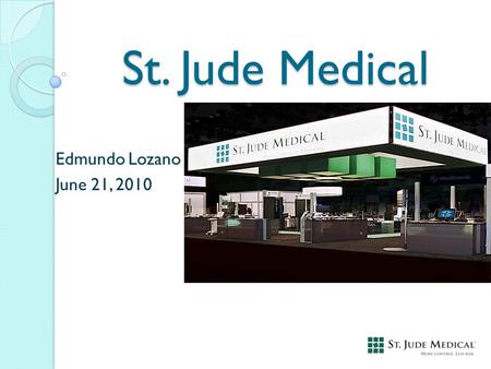 St. Jude Medical Edmundo Lozano June 21, 2010. Stock Information Ticker: STJ Price (June 18, 2010): $37.39 52-week range: $31.66 - $42.87.