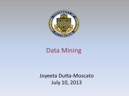 Data Mining Joyeeta Dutta-Moscato July 10, 2013. Wherever we have large amounts of data, we have the need for building systems capable of learning information.