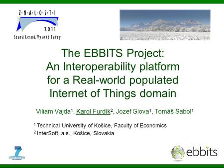 The EBBITS Project: An Interoperability platform for a Real-world populated Internet of Things domain Viliam Vajda 1, Karol Furdík 2, Jozef Glova 1, Tomáš.