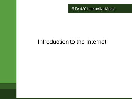 RTV 420 Interactive Media Introduction to the Internet.