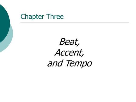 Beat, Accent, and Tempo Chapter Three Rhythm Melody (pitch) Harmony (chords) Sound (timbre) Shape (form) Elements of Music.