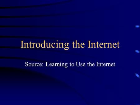 Introducing the Internet Source: Learning to Use the Internet.