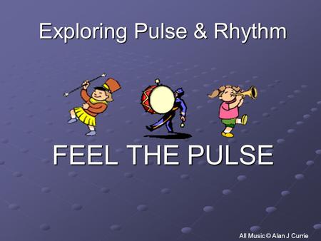 Exploring Pulse & Rhythm FEEL THE PULSE All Music © Alan J Currie.