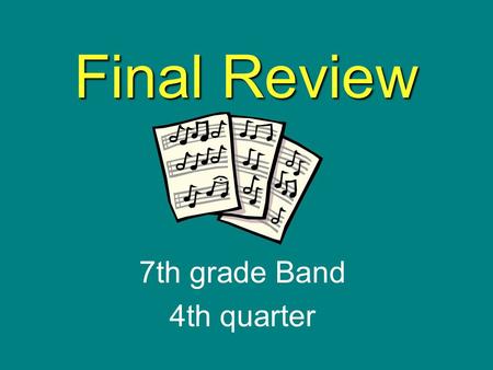 Final Review 7th grade Band 4th quarter Time Signature Indicates the number of beats per measure.