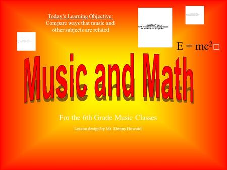 E = mc 2 Today’s Learning Objective: Compare ways that music and other subjects are related For the 6th Grade Music Classes Lesson design by Mr. Donny.