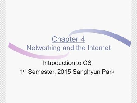 Chapter 4 Networking and the Internet Introduction to CS 1 st Semester, 2015 Sanghyun Park.