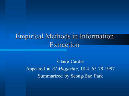 Empirical Methods in Information Extraction Claire Cardie Appeared in AI Magazine, 18:4, 65-79 1997 Summarized by Seong-Bae Park.