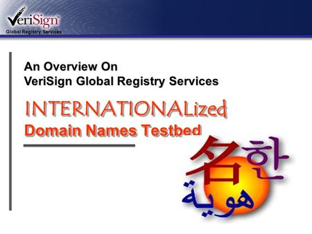 Global Registry Services 1 INTERNATIONALized Domain Names Testbed An Overview On VeriSign Global Registry Services.