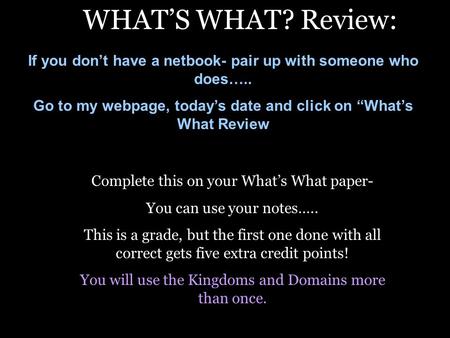 Complete this on your What’s What paper- You can use your notes….. This is a grade, but the first one done with all correct gets five extra credit points!