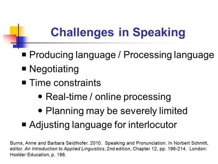 Challenges in Speaking  Producing language / Processing language  Negotiating  Time constraints Real-time / online processing Planning may be severely.