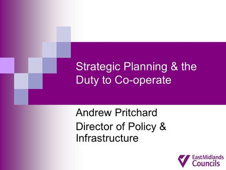 Strategic Planning & the Duty to Co-operate Andrew Pritchard Director of Policy & Infrastructure.