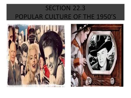 SECTION 22.3 POPULAR CULTURE OF THE 1950’S. DID YOU KNOW! AS AMERICAN CULTURE CHANGED DURING THE 1950’S, NEW WORDS AND TERMS EMERGED, INCLUDING HOT ROD,