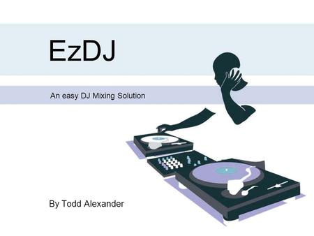 EzDJ By Todd Alexander An easy DJ Mixing Solution.