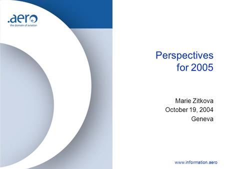 Www.information.aero Perspectives for 2005 Marie Zitkova October 19, 2004 Geneva.