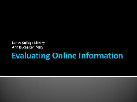 Laney College Library Ann Buchalter, MLIS Part 1: Help Google help you! Locating Academically Acceptable websites. Part 2: Apply evaluative criteria.