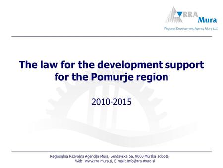 Regionalna Razvojna Agencija Mura, Lendavska 5a, 9000 Murska sobota, Web:    The law for the development support.