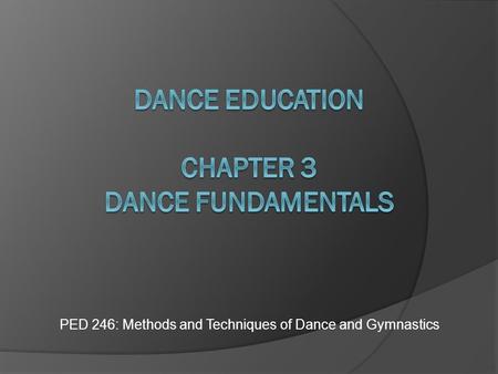 PED 246: Methods and Techniques of Dance and Gymnastics.
