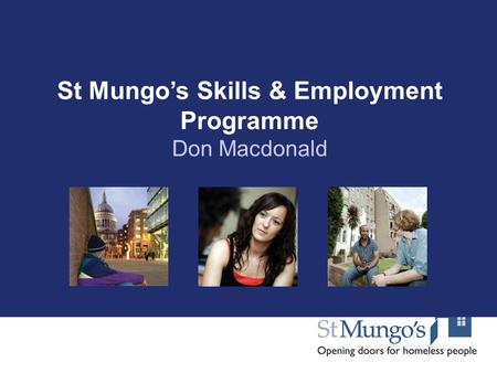 St Mungo’s St Mungo’s Skills & Employment Programme Don Macdonald.
