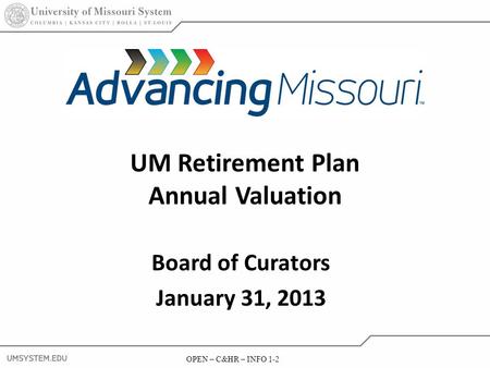 OPEN – C&HR – INFO 1-2 UM Retirement Plan Annual Valuation Board of Curators January 31, 2013.
