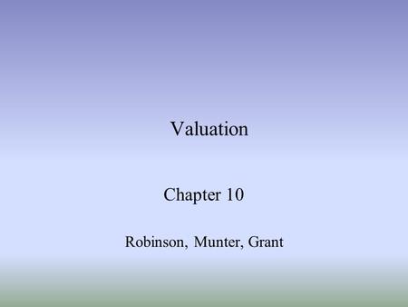 Valuation Chapter 10 Robinson, Munter, Grant. Grant, Munter & Robinson Chapter 102 Learning Objectives Compare and contrast valuation models –Discounted.