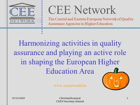 30/10/2009Christina Rozsnyai CEEN Secretary General Harmonizing activities in quality assurance and playing an active role in shaping the European Higher.