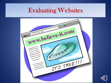 Evaluating Websites There are millions of documents available on the Internet. Unfortunately, not all of the information is true. Attractive, eye-catching.