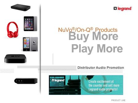 PRODUCT LINE NuVo ® /On-Q ® Products Distributor Audio Promotion Buy More Play More.