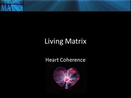 Living Matrix Heart Coherence. Insert Video = Heart Coherence.