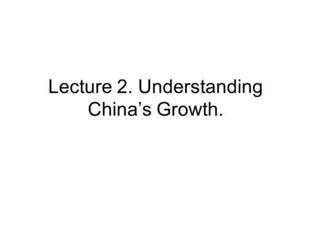 Lecture 2. Understanding China’s Growth.. Introduction. Despite China’s remarkable growth, there is not much literature trying to explain its very high.