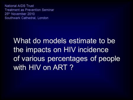 What do models estimate to be the impacts on HIV incidence of various percentages of people with HIV on ART ? National AIDS Trust Treatment as Prevention.