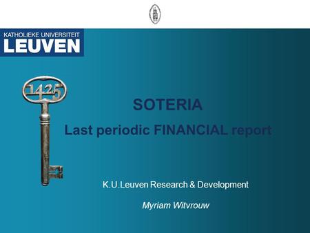 SOTERIA Last periodic FINANCIAL report K.U.Leuven Research & Development Myriam Witvrouw.