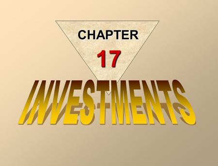 CHAPTER 17 INVESTMENTS In accounting for investments, entries are required to record the: –Acquisition –Interest/dividends –Disposal.