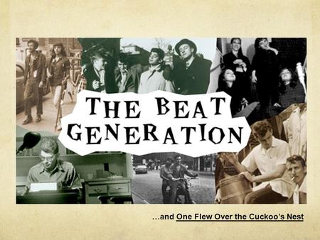 …and One Flew Over the Cuckoo’s Nest. The Beat Generation was a group of American post- World War II writers who came to prominence in the 1950s, as well.