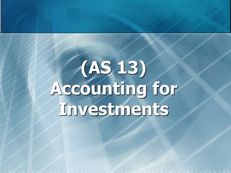 (AS 13) Accounting for Investments. Scope Scope This Statement does not deal with: This Statement does not deal with: (a) the bases for recognition of.