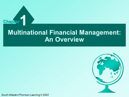 Multinational Financial Management: An Overview 1 1 Chapter South-Western/Thomson Learning © 2003.