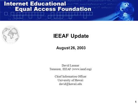 1 IEEAF Update August 26, 2003 David Lassner Treasurer, IEEAF (www.ieeaf.org) Chief Information Officer University of Hawaii