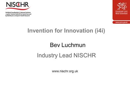 Invention for Innovation (i4i) Bev Luchmun Industry Lead NISCHR www.nischr.org.uk.