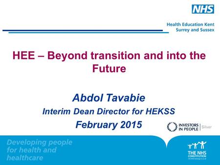 HEE – Beyond transition and into the Future Abdol Tavabie Interim Dean Director for HEKSS February 2015.