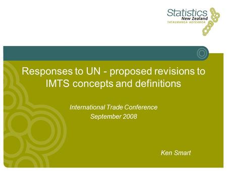 Responses to UN - proposed revisions to IMTS concepts and definitions International Trade Conference September 2008 Ken Smart.