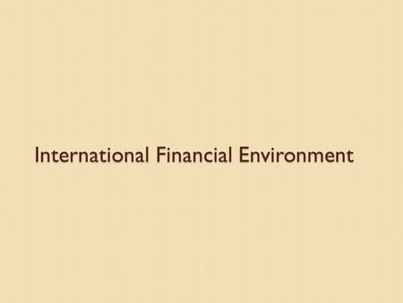 International Financial Environment. Part I The International Financial Environment Multinational Corporation (MNC)Foreign Exchange MarketsProduct MarketsSubsidiaries.