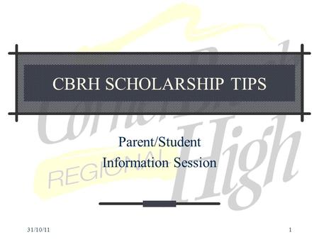 31/10/111 CBRH SCHOLARSHIP TIPS Parent/Student Information Session.