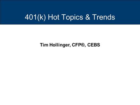 The Principal Title Page Conference Title and Date Tim Hollinger, CFP®, CEBS 401(k) Hot Topics & Trends.