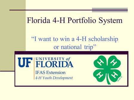 Florida 4-H Portfolio System “I want to win a 4-H scholarship or national trip”